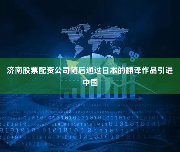济南股票配资公司随后通过日本的翻译作品引进中国