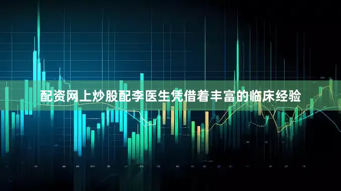 配资网上炒股配李医生凭借着丰富的临床经验