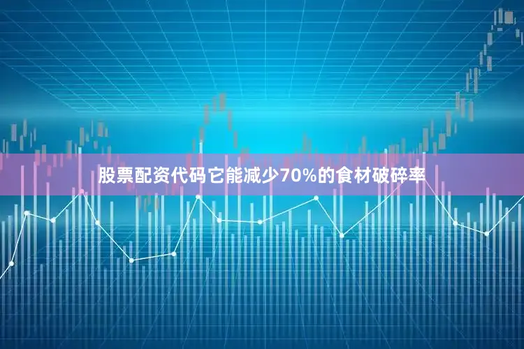 股票配资代码它能减少70%的食材破碎率