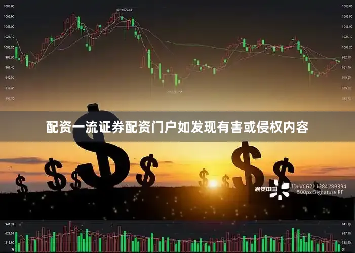 配资一流证券配资门户如发现有害或侵权内容