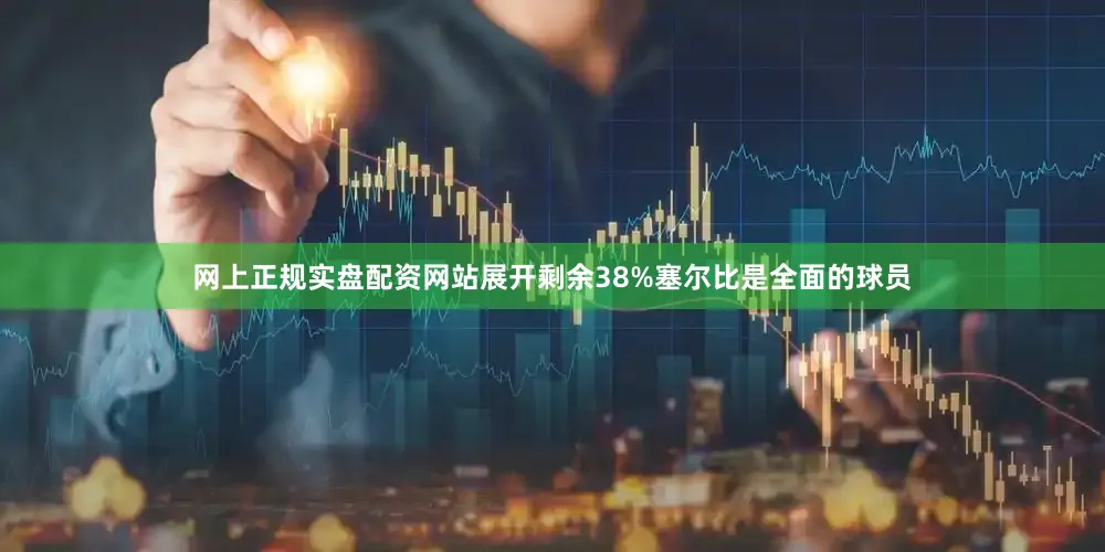 网上正规实盘配资网站展开剩余38%塞尔比是全面的球员