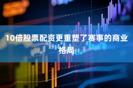 10倍股票配资更重塑了赛事的商业格局